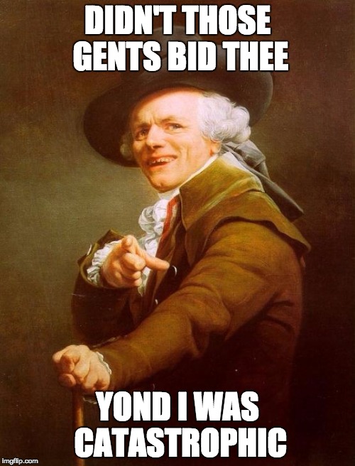 Joseph Ducreux Meme | DIDN'T THOSE GENTS BID THEE; YOND I WAS CATASTROPHIC | image tagged in memes,joseph ducreux | made w/ Imgflip meme maker