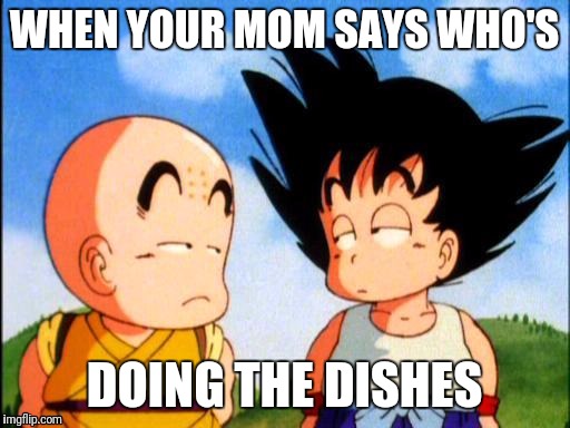 Kid Goku | WHEN YOUR MOM SAYS WHO'S; DOING THE DISHES | image tagged in kid goku | made w/ Imgflip meme maker