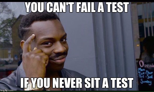 Roll Safe Think About It Meme | YOU CAN'T FAIL A TEST; IF YOU NEVER SIT A TEST | image tagged in thinking black guy | made w/ Imgflip meme maker