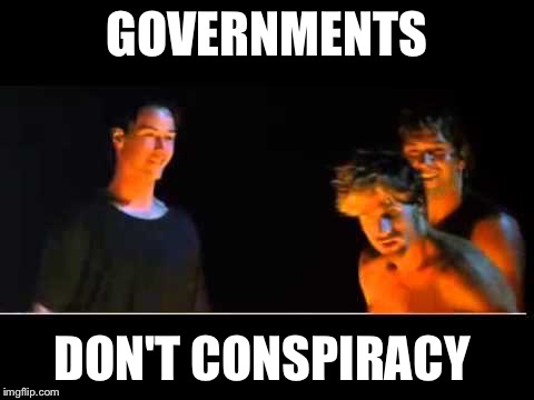 All politics Right Now | GOVERNMENTS; DON'T CONSPIRACY | image tagged in presidents don't surf,funny,memes,political,government corruption,movie quotes | made w/ Imgflip meme maker