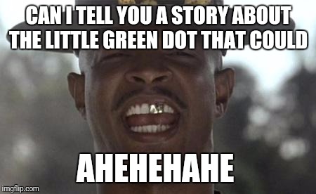 Major payne | CAN I TELL YOU A STORY ABOUT THE LITTLE GREEN DOT THAT COULD; AHEHEHAHE | image tagged in major payne | made w/ Imgflip meme maker