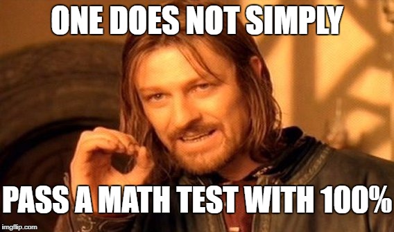 One Does Not Simply Meme | ONE DOES NOT SIMPLY PASS A MATH TEST WITH 100% | image tagged in memes,one does not simply | made w/ Imgflip meme maker