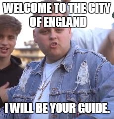 Nick crompton | WELCOME TO THE
CITY OF ENGLAND; I WILL BE YOUR GUIDE. | image tagged in nick crompton | made w/ Imgflip meme maker