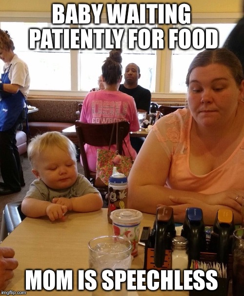 BABY WAITING PATIENTLY FOR FOOD; MOM IS SPEECHLESS | made w/ Imgflip meme maker