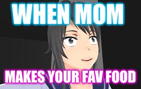 Yandere Chan T R I G G E R E D | WHEN MOM; MAKES YOUR FAV FOOD | image tagged in yandere chan t r i g g e r e d | made w/ Imgflip meme maker