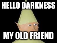 HELLO DARKNESS MY OLD FRIEND | made w/ Imgflip meme maker