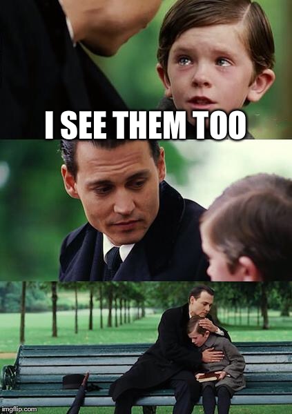 Finding Neverland Meme | I SEE THEM TOO | image tagged in memes,finding neverland | made w/ Imgflip meme maker