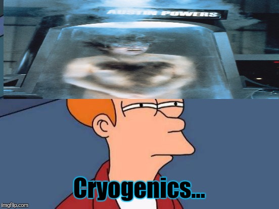 Futurama Fry Meme | Cryogenics... | image tagged in memes,futurama fry | made w/ Imgflip meme maker