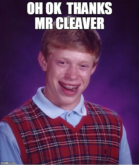 Bad Luck Brian Meme | OH OK  THANKS MR CLEAVER | image tagged in memes,bad luck brian | made w/ Imgflip meme maker