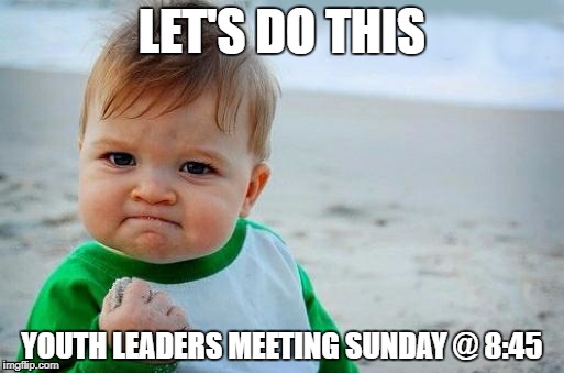 Yes Baby | LET'S DO THIS; YOUTH LEADERS MEETING SUNDAY @ 8:45 | image tagged in yes baby | made w/ Imgflip meme maker