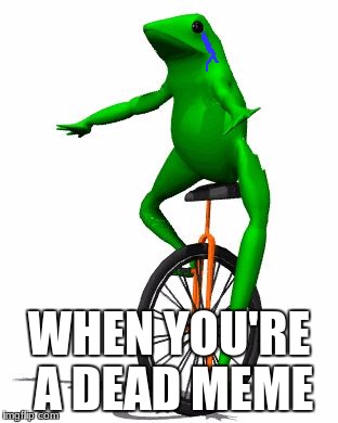 always in our hearts | WHEN YOU'RE A DEAD MEME | image tagged in memes,dat boi | made w/ Imgflip meme maker