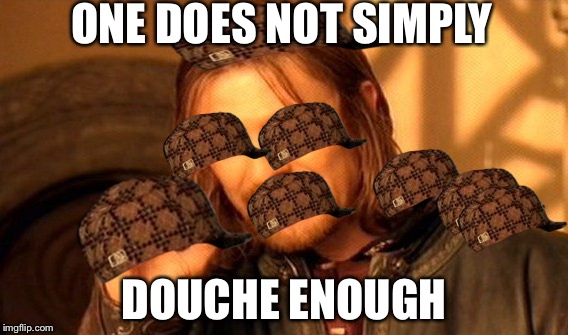 One Does Not Simply Meme | ONE DOES NOT SIMPLY; DOUCHE ENOUGH | image tagged in memes,one does not simply,scumbag | made w/ Imgflip meme maker
