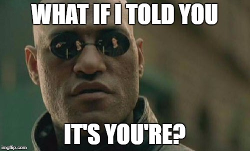 Matrix Morpheus Meme | WHAT IF I TOLD YOU IT'S YOU'RE? | image tagged in memes,matrix morpheus | made w/ Imgflip meme maker