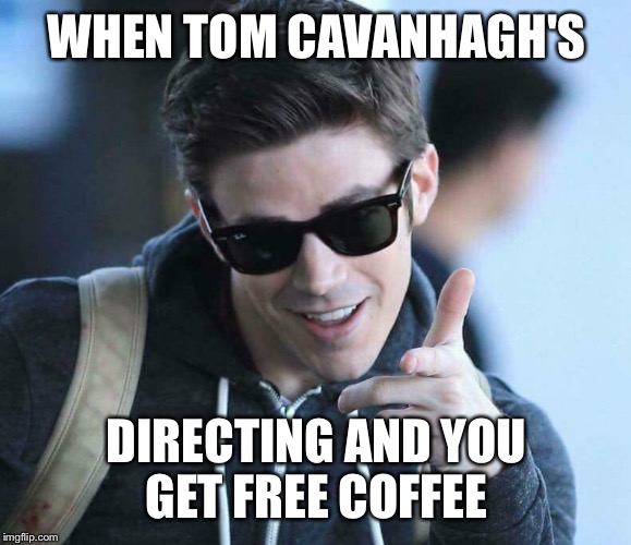 Theflash | WHEN TOM CAVANHAGH'S; DIRECTING AND YOU GET FREE COFFEE | image tagged in theflash | made w/ Imgflip meme maker