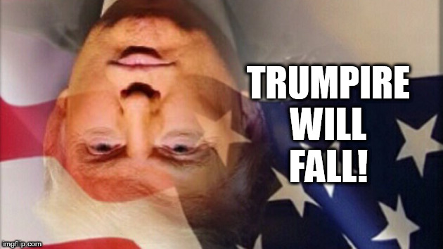 TRUMPIRE    WILL    FALL! | image tagged in nevertrump | made w/ Imgflip meme maker