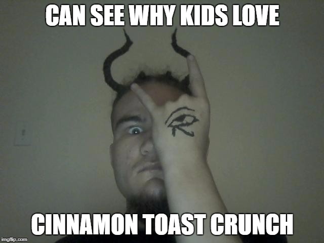 CAN SEE WHY KIDS LOVE; CINNAMON TOAST CRUNCH | made w/ Imgflip meme maker