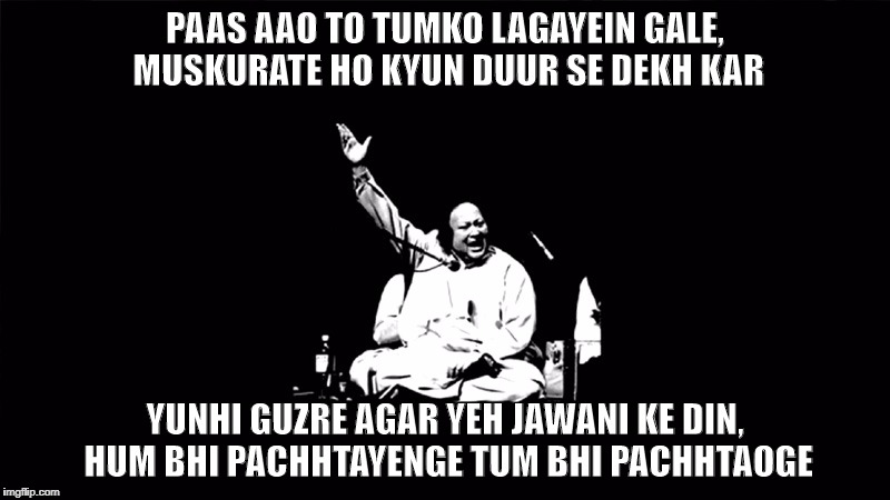 Nusrat Fateh Ali Khan | PAAS AAO TO TUMKO LAGAYEIN GALE, MUSKURATE HO KYUN DUUR SE DEKH KAR; YUNHI GUZRE AGAR YEH JAWANI KE DIN, HUM BHI PACHHTAYENGE TUM BHI PACHHTAOGE | image tagged in nusrat fateh ali khan | made w/ Imgflip meme maker