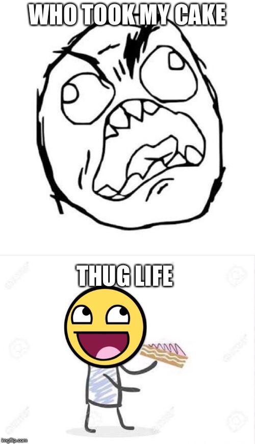 Thug life be like... | WHO TOOK MY CAKE; THUG LIFE | image tagged in thug life,troll face,rage,derp | made w/ Imgflip meme maker