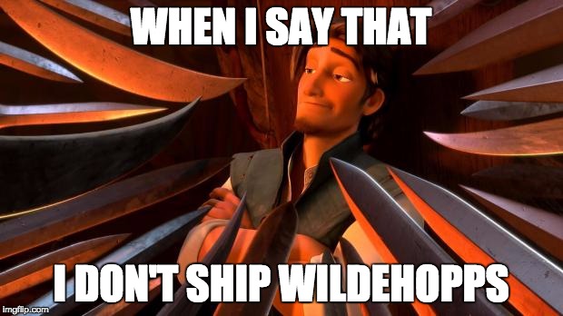 Don't ship WildeHopps | WHEN I SAY THAT; I DON'T SHIP WILDEHOPPS | image tagged in zootopia,shipping | made w/ Imgflip meme maker
