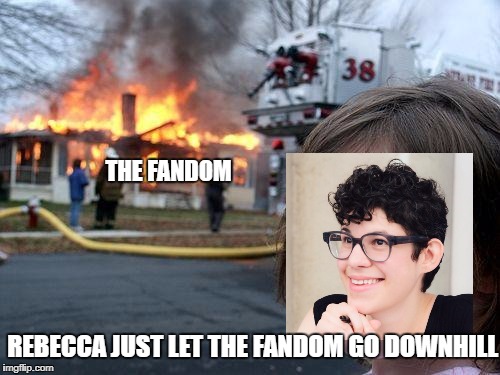 This was an accurate attempt | THE FANDOM; REBECCA JUST LET THE FANDOM GO DOWNHILL | image tagged in memes,disaster girl,steven universe | made w/ Imgflip meme maker
