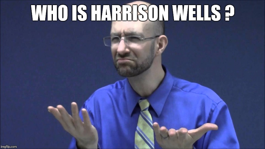Memes | WHO IS HARRISON WELLS ? | image tagged in memes | made w/ Imgflip meme maker