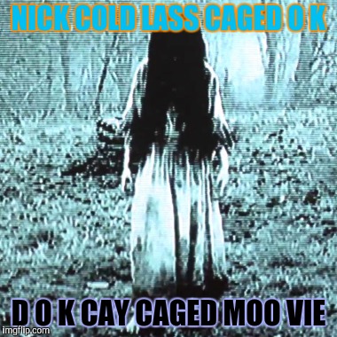 NICK COLD LASS CAGED O K D O K CAY CAGED MOO VIE | made w/ Imgflip meme maker