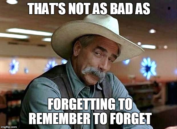 THAT'S NOT AS BAD AS FORGETTING TO REMEMBER TO FORGET | made w/ Imgflip meme maker