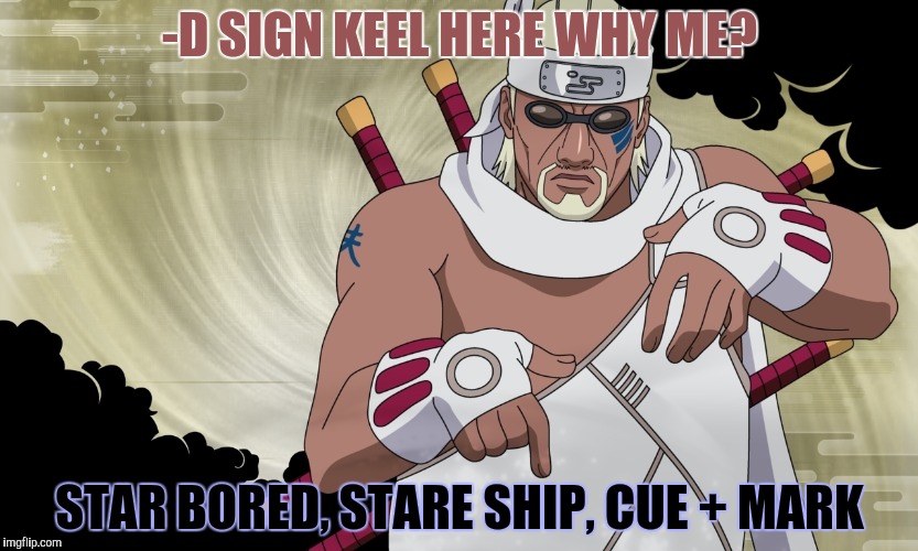 -D SIGN KEEL HERE WHY ME? STAR BORED, STARE SHIP, CUE + MARK | made w/ Imgflip meme maker