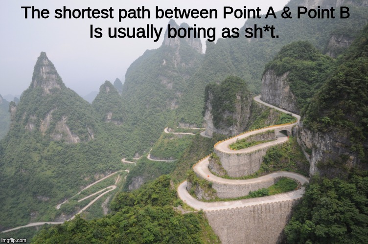 Tianmen Mountain Road, Hunan, China | The shortest path between Point A & Point B; Is usually boring as sh*t. | image tagged in tianmen mountain road hunan china | made w/ Imgflip meme maker
