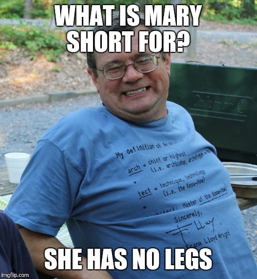 Dad Jokes | WHAT IS MARY SHORT FOR? SHE HAS NO LEGS | image tagged in dad jokes | made w/ Imgflip meme maker