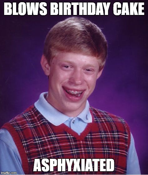 Bad Luck Brian Meme | BLOWS BIRTHDAY CAKE; ASPHYXIATED | image tagged in memes,bad luck brian | made w/ Imgflip meme maker