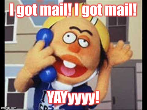 I got mail! I got mail! YAYyyyy! | made w/ Imgflip meme maker