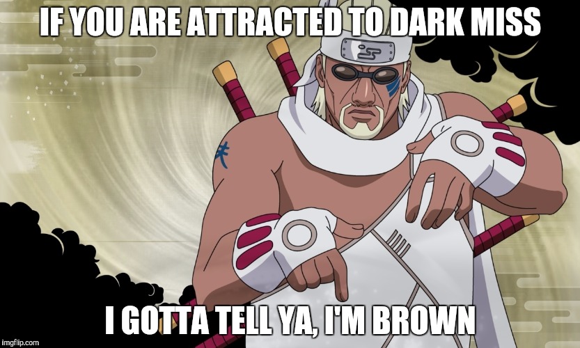 IF YOU ARE ATTRACTED TO DARK MISS I GOTTA TELL YA, I'M BROWN | made w/ Imgflip meme maker