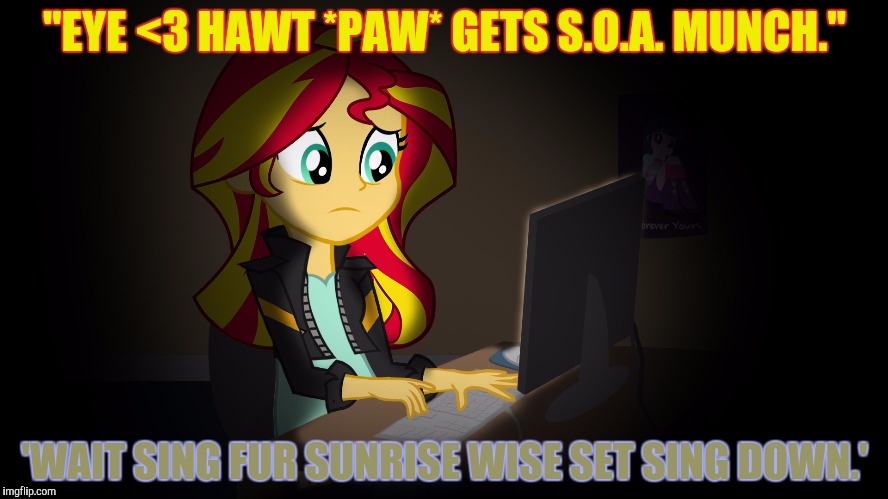 OneDoesNotSimplyFuckWithSunsetsFacebook | "EYE <3 HAWT *PAW* GETS S.O.A. MUNCH." 'WAIT SING FUR SUNRISE WISE SET SING DOWN.' | image tagged in onedoesnotsimplyfuckwithsunsetsfacebook | made w/ Imgflip meme maker