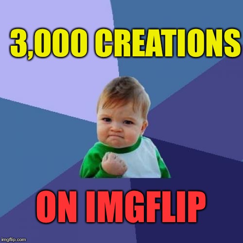 Have I Really Been On Here 2 Years +? | 3,000 CREATIONS; ON IMGFLIP | image tagged in memes,success kid | made w/ Imgflip meme maker