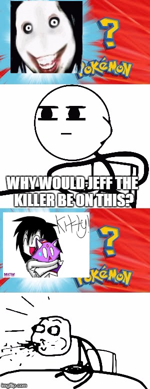 Who's that Pokémon? | WHY WOULD JEFF THE KILLER BE ON THIS? | image tagged in who's that pokmon | made w/ Imgflip meme maker