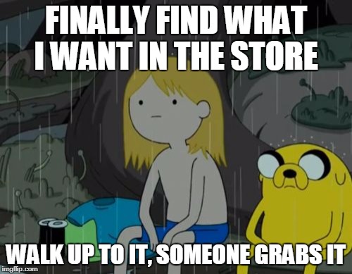 Life Sucks Meme | FINALLY FIND WHAT I WANT IN THE STORE; WALK UP TO IT, SOMEONE GRABS IT | image tagged in memes,life sucks | made w/ Imgflip meme maker