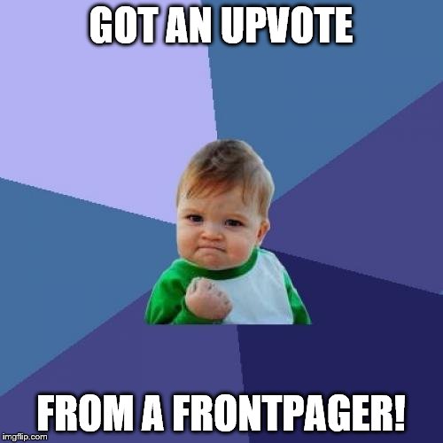 Success Kid Meme | GOT AN UPVOTE FROM A FRONTPAGER! | image tagged in memes,success kid | made w/ Imgflip meme maker