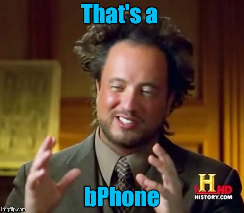 Ancient Aliens Meme | That's a bPhone | image tagged in memes,ancient aliens | made w/ Imgflip meme maker