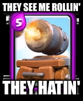THEY SEE ME ROLLIN'; THEY HATIN' | image tagged in clash royale | made w/ Imgflip meme maker
