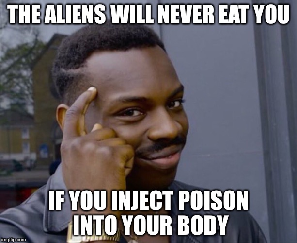 thinking black man | THE ALIENS WILL NEVER EAT YOU; IF YOU INJECT POISON INTO YOUR BODY | image tagged in thinking black man | made w/ Imgflip meme maker