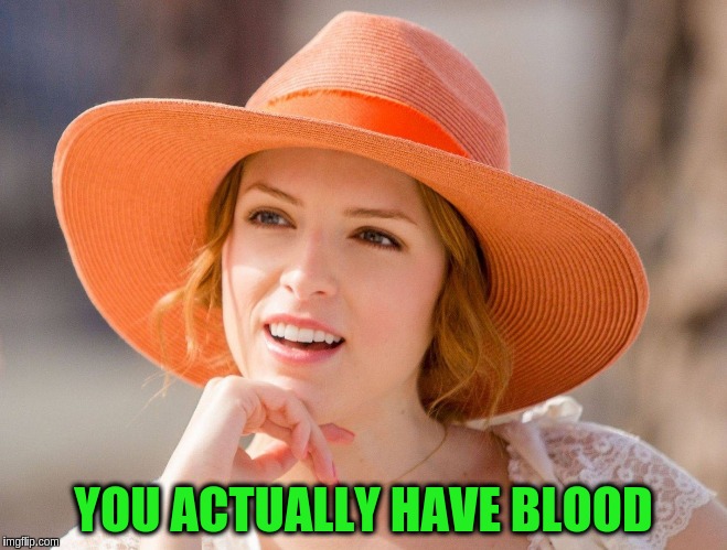 YOU ACTUALLY HAVE BLOOD | made w/ Imgflip meme maker