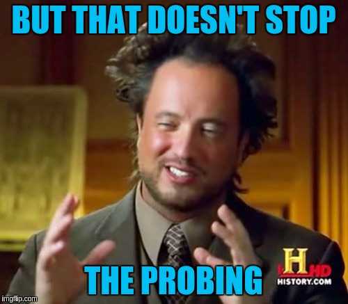 Ancient Aliens Meme | BUT THAT DOESN'T STOP THE PROBING | image tagged in memes,ancient aliens | made w/ Imgflip meme maker