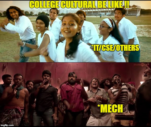 College Cultural Be like | COLLEGE CULTURAL BE LIKE !! *IT/CSE/OTHERS; *MECH | image tagged in mech | made w/ Imgflip meme maker