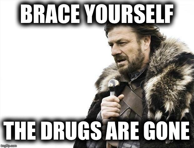 Boromir the druggie | BRACE YOURSELF; THE DRUGS ARE GONE | image tagged in memes,brace yourselves x is coming,nsfw | made w/ Imgflip meme maker