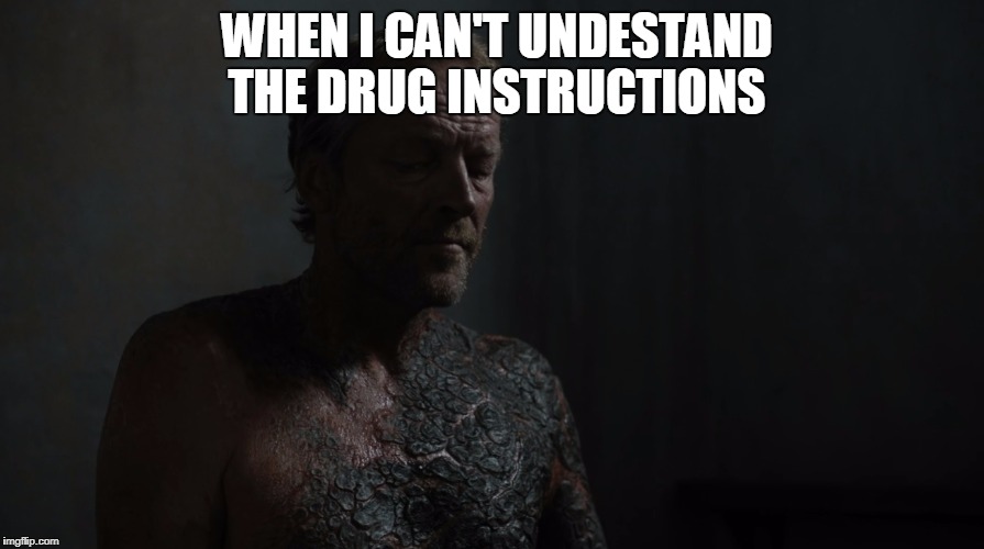 WHEN I CAN'T UNDESTAND THE DRUG INSTRUCTIONS | image tagged in jorah stormburn,memes,got | made w/ Imgflip meme maker