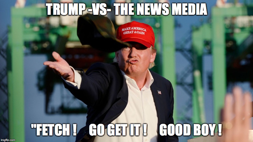 Trump vs Media | TRUMP -VS- THE NEWS MEDIA; "FETCH !     GO GET IT !     GOOD BOY ! | image tagged in trump,fake news,news,media,fox,cnn | made w/ Imgflip meme maker
