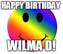 Rainbow Smiley Face | HAPPY BIRTHDAY; WILMA D! | image tagged in rainbow smiley face | made w/ Imgflip meme maker