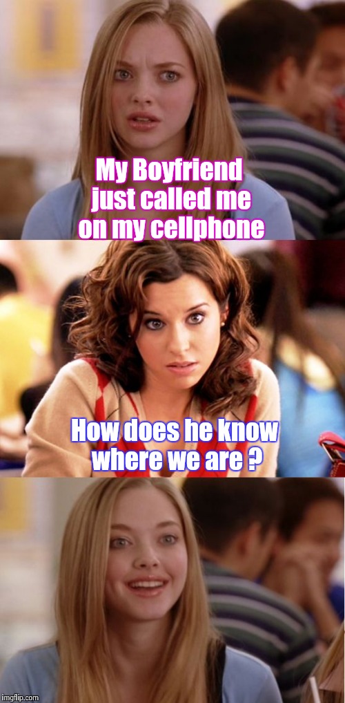 Who says Blondes are dumb ? | My Boyfriend just called me on my cellphone; How does he know where we are ? | image tagged in blonde pun,old joke,cell phone,at the bar | made w/ Imgflip meme maker