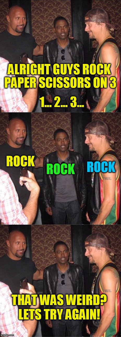 ALRIGHT GUYS ROCK PAPER SCISSORS ON 3 1... 2... 3... ROCK ROCK ROCK THAT WAS WEIRD? LETS TRY AGAIN! | made w/ Imgflip meme maker